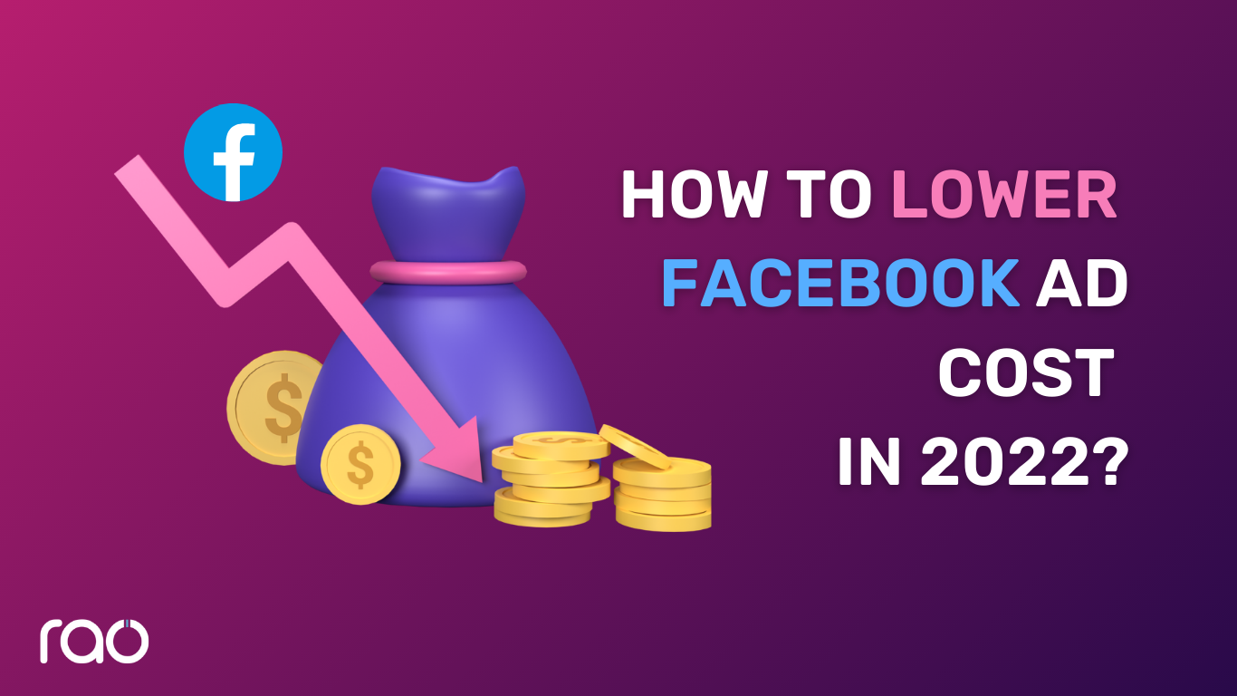 HOW TO REDUCE FACEBOOK AD COST IN 2022 – EXPLAINED